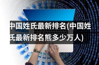 h3/p姓氏最新排名(姓氏最新排名熊多少万人)