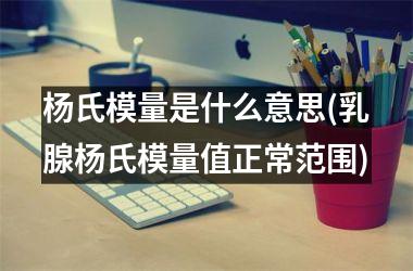 h3/p杨氏模量是什么意思(乳腺杨氏模量值正常范围)